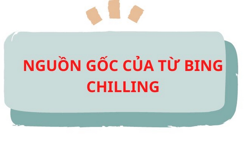 Nguồn Gốc Của Từ Bing Chilling 